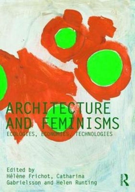Architecture and Feminisms - Ecologies, Economies, Technologies