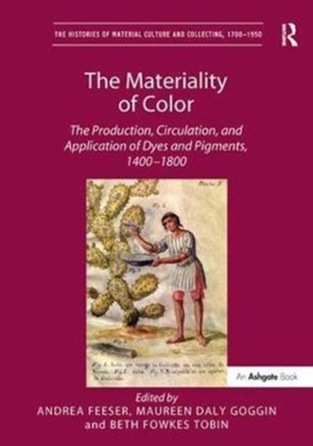 The Materiality of Color - The Production, Circulation, and Application of Dyes and Pigments, 1400–1800