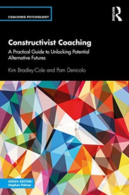 Constructivist Coaching - A Practical Guide to Unlocking Potential Alternative Futures