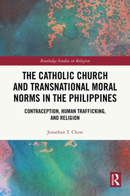 The Catholic Church and Transnational Moral Norms in the Philippines - Contraception, Human Trafficking, and Religion