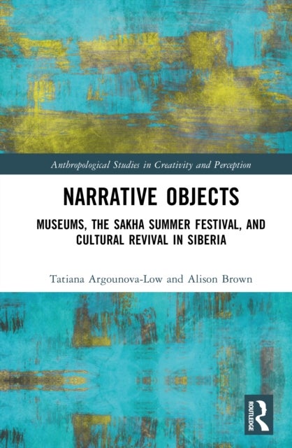 Narrative Objects - Museums, the Sakha Summer Festival, and Cultural Revival in Siberia