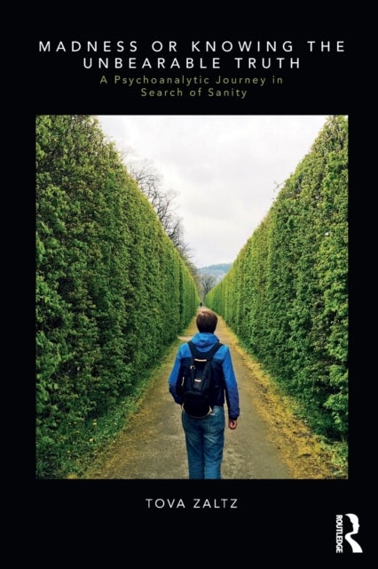 Madness or Knowing the Unbearable Truth - A Psychoanalytic Journey in Search of Sanity