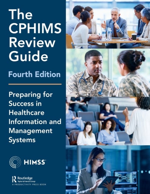 The CPHIMS Review Guide, 4th Edition - Preparing for Success in Healthcare Information and Management Systems