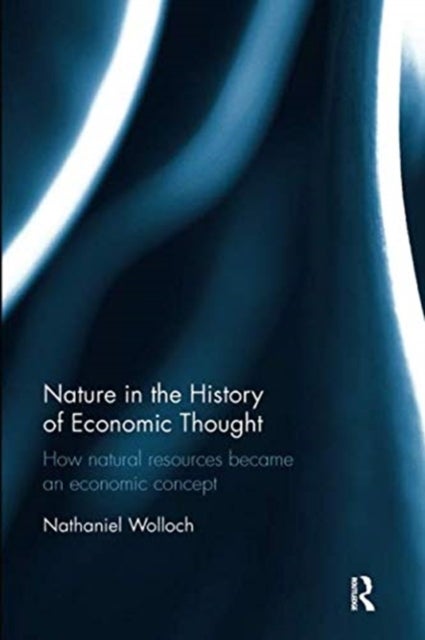 Nature in the History of Economic Thought - How Natural Resources Became an Economic Concept