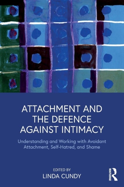 Attachment and the Defence Against Intimacy - Understanding and Working with Avoidant Attachment, Self-Hatred, and Shame