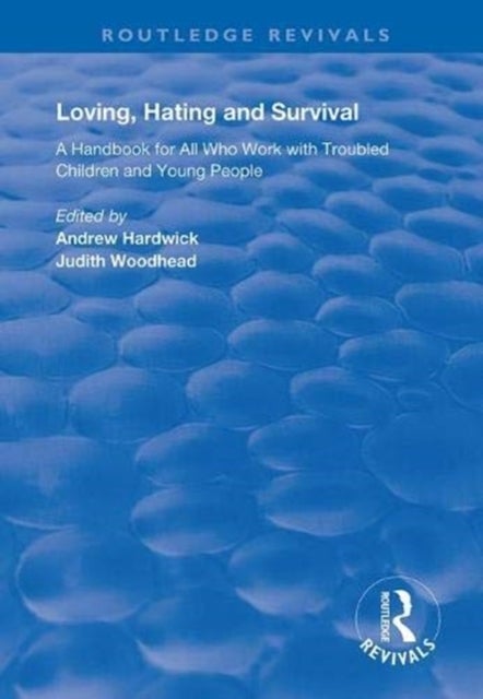 Loving, Hating and Survival - Handbook for All Who Work with Troubled Children and Young People