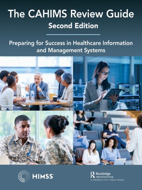 The CAHIMS Review Guide - Preparing for Success in Healthcare Information and Management Systems