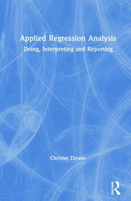 Applied Regression Analysis - Doing, Interpreting and Reporting