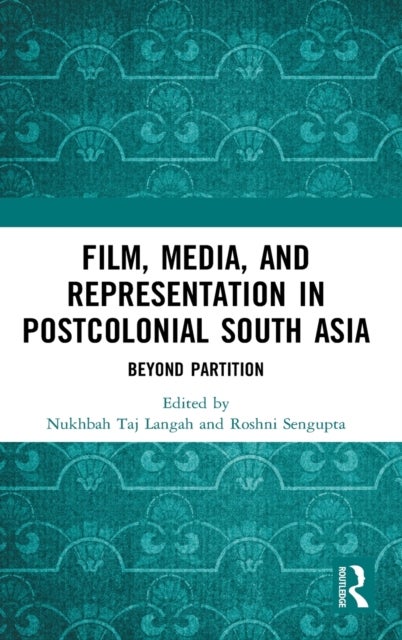 Film, Media and Representation in Postcolonial South Asia - Beyond Partition