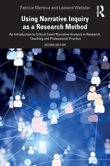 Using Narrative Inquiry as a Research Method - An Introduction to Critical Event Narrative Analysis in Research, Teaching and Professional Practice