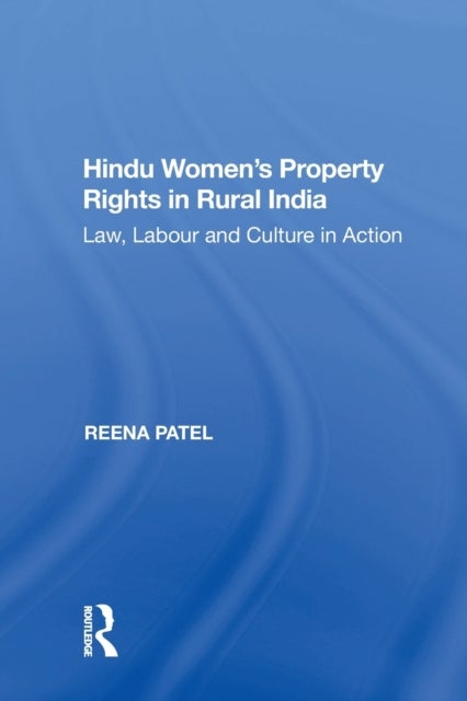 Hindu Women's Property Rights in Rural India - Law, Labour and Culture in Action
