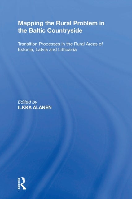 Mapping the Rural Problem in the Baltic Countryside - Transition Processes in the Rural Areas of Estonia, Latvia and Lithuania