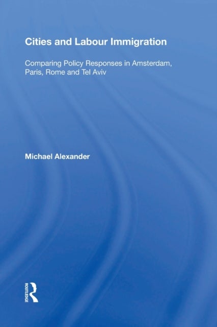 Cities and Labour Immigration - Comparing Policy Responses in Amsterdam, Paris, Rome and Tel Aviv