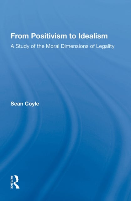 From Positivism to Idealism - A Study of the Moral Dimensions of Legality