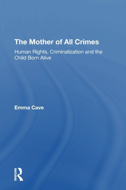 The Mother of All Crimes - Human Rights, Criminalization and the Child Born Alive