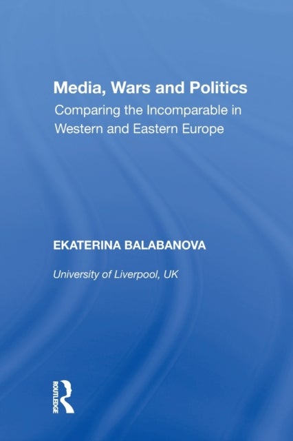 Media, Wars and Politics - Comparing the Incomparable in Western and Eastern Europe