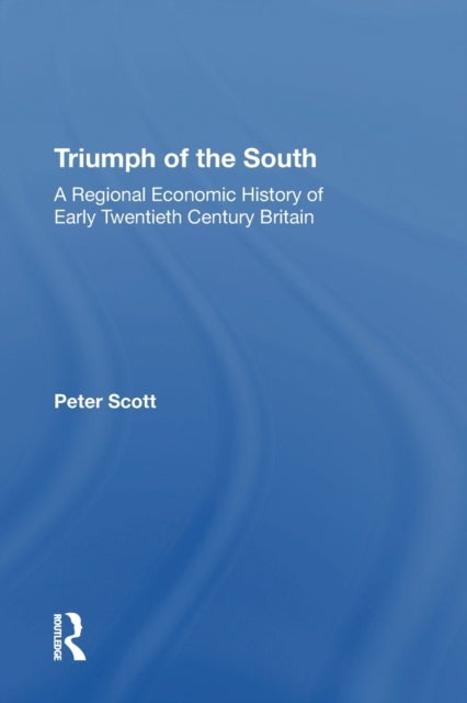 Triumph of the South - A Regional Economic History of Early Twentieth Century Britain
