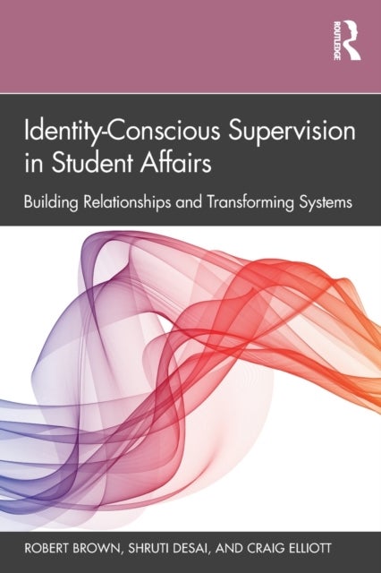 Identity-Conscious Supervision in Student Affairs - Building Relationships and Transforming Systems