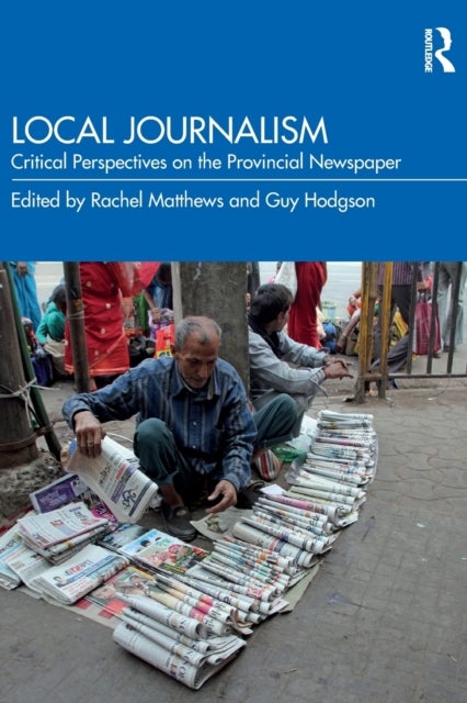 Local Journalism - Critical Perspectives on the Provincial Newspaper