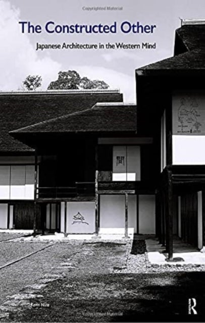 The Constructed Other: Japanese Architecture in the Western Mind - Japanese Architecture in the Western Mind