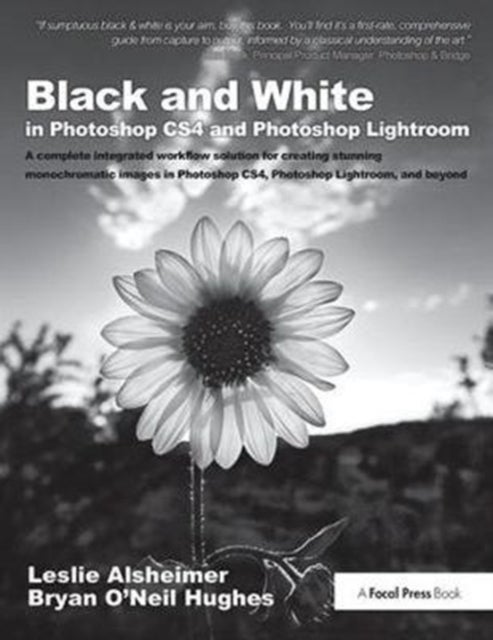 Black and White in Photoshop CS4 and Photoshop Lightroom - A complete integrated workflow solution for creating stunning monochromatic images in Photoshop CS4, Photoshop Lightroom, and beyond