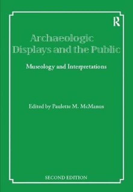 Archaeological Displays and the Public - Museology and Interpretation, Second Edition