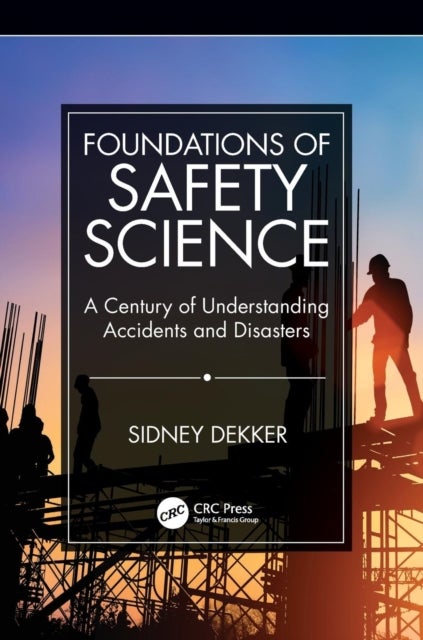 Foundations of Safety Science - A Century of Understanding Accidents and Disasters