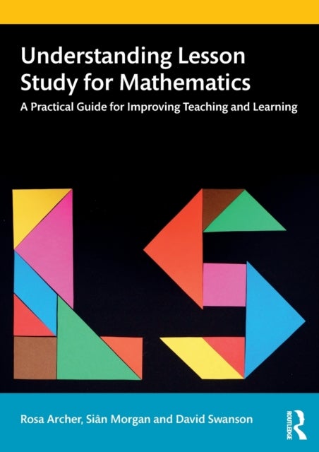 Understanding Lesson Study for Mathematics - A Practical Guide for Improving Teaching and Learning