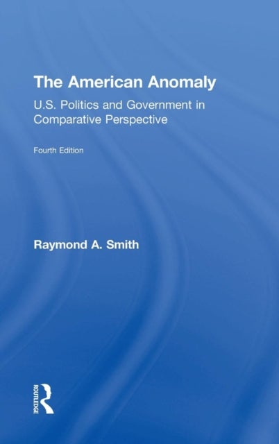 The American Anomaly - U.S. Politics and Government in Comparative Perspective