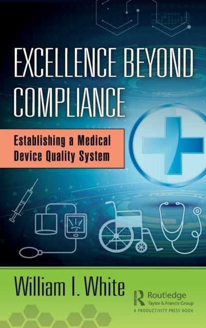 Excellence Beyond Compliance - Establishing a Medical Device Quality System