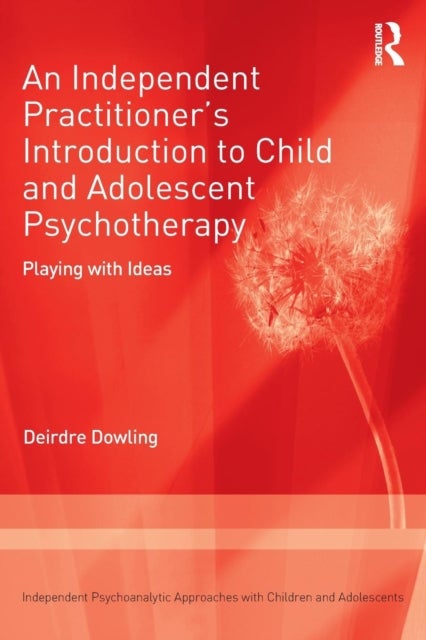 An Independent Practitioner's Introduction to Child and Adolescent Psychotherapy - Playing with Ideas
