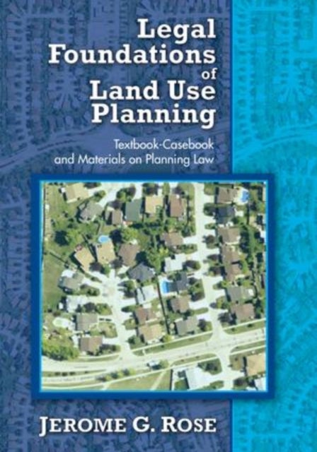 Legal Foundations of Land Use Planning - Textbook-Casebook and Materials on Planning Law