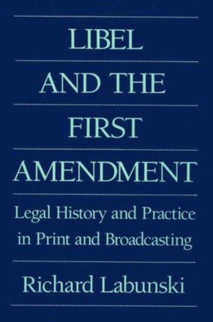 Libel and the First Amendment - Legal History and Practice in Print and Broadcasting