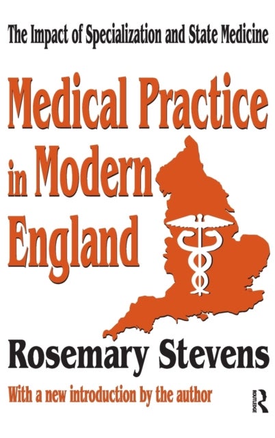 Medical Practice in Modern England - The Impact of Specialization and State Medicine