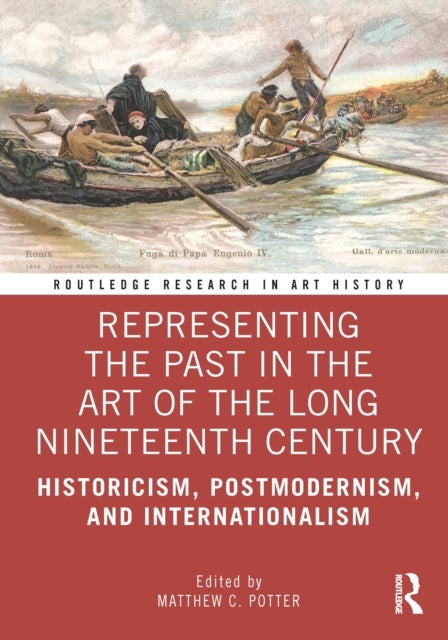Representing the Past in the Art of the Long Nineteenth Century - Historicism, Postmodernism, and Internationalism