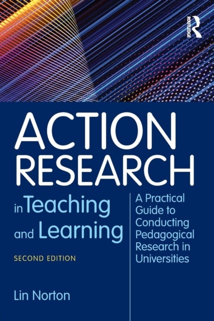 Action Research in Teaching and Learning - A Practical Guide to Conducting Pedagogical Research in Universities