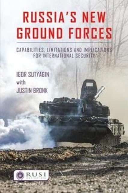 Russia¿s New Ground Forces - Capabilities, Limitations and Implications for International Security