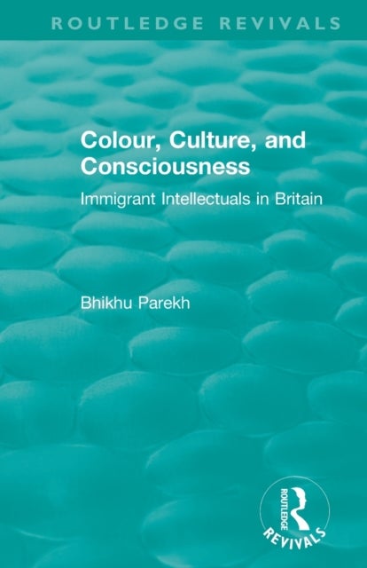 Routledge Revivals: Colour, Culture, and Consciousness (1974) - Immigrant Intellectuals in Britain