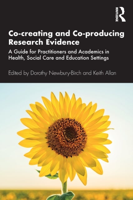 Co-creating and Co-producing Research Evidence - A Guide for Practitioners and Academics in Health, Social Care and Education Settings