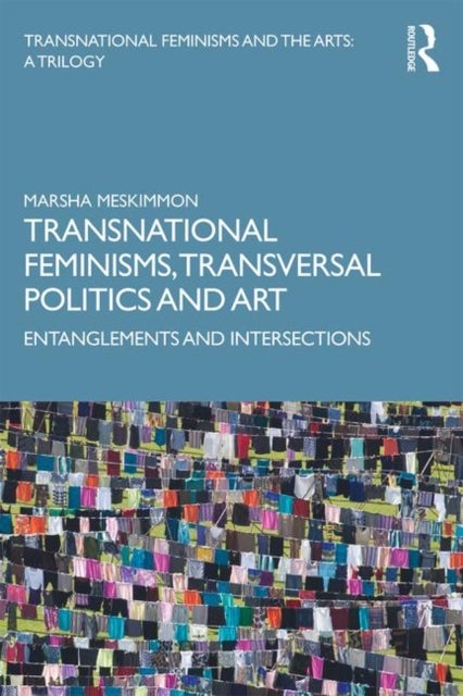 Transnational Feminisms, Transversal Politics and Art - Entanglements and Intersections