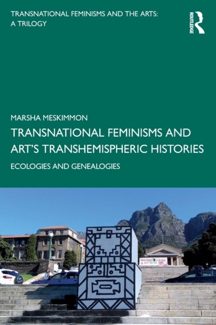 Transnational Feminisms and Art¿s Transhemispheric Histories - Ecologies and Genealogies
