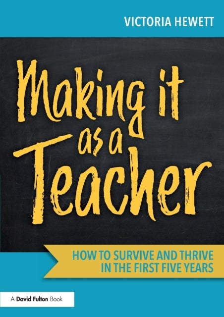 Making it as a Teacher - How to Survive and Thrive in the First Five Years