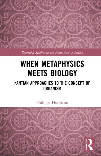 When Metaphysics Meets Biology - Kantian Approaches to the Concept of Organism