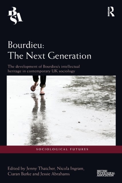 Bourdieu: The Next Generation - The Development of Bourdieu's Intellectual Heritage in Contemporary UK Sociology
