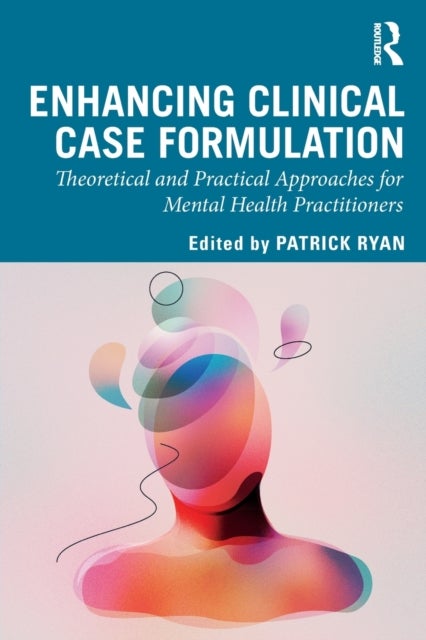 Enhancing Clinical Case Formulation - Theoretical and Practical Approaches for Mental Health Practitioners