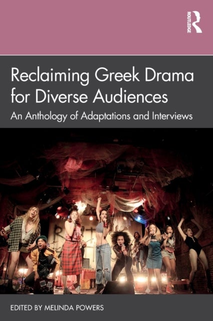 Reclaiming Greek Drama for Diverse Audiences - An Anthology of Adaptations and Interviews