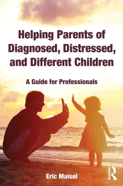 Helping Parents of Diagnosed, Distressed, and Different Children - A Guide for Professionals