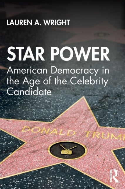 Star Power - American Democracy in the Age of the Celebrity Candidate