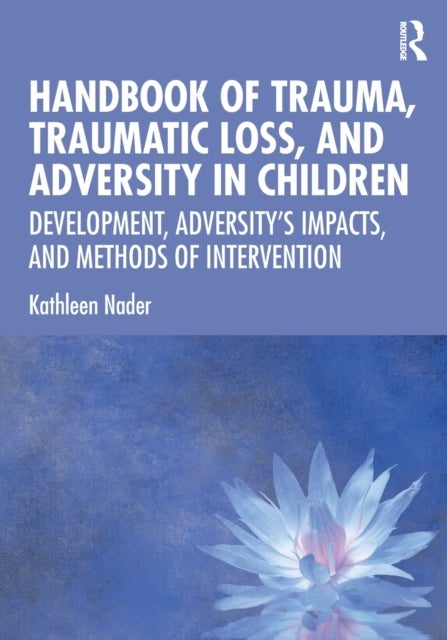 Handbook of Trauma, Traumatic Loss, and Adversity in Children - Development, Adversity’s Impacts, and Methods of Intervention