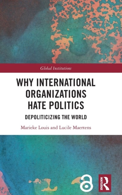 Why International Organizations Hate Politics - Depoliticizing the World